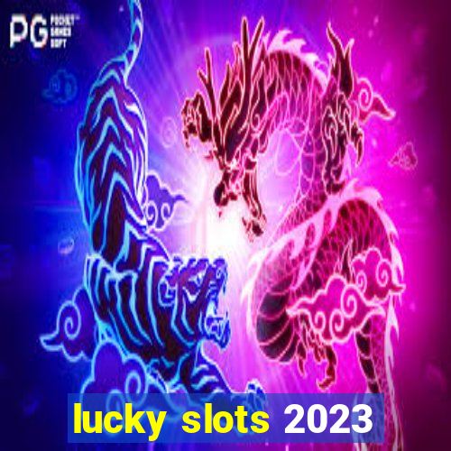 lucky slots 2023